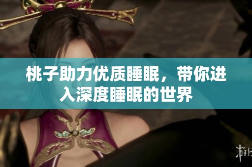 桃子助力优质睡眠，带你进入深度睡眠的世界