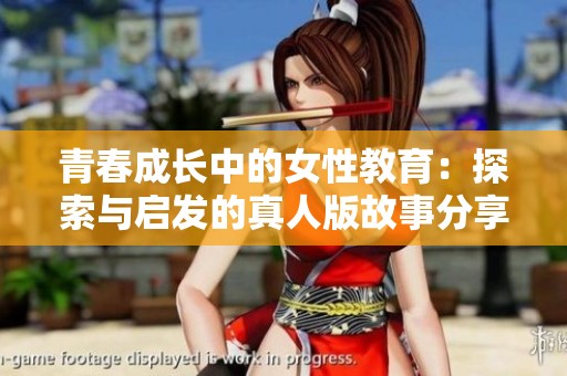 青春成长中的女性教育：探索与启发的真人版故事分享