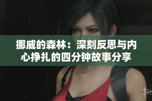 挪威的森林：深刻反思与内心挣扎的四分钟故事分享