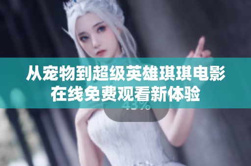 从宠物到超级英雄琪琪电影在线免费观看新体验