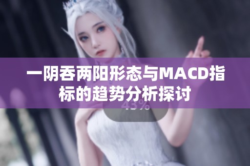 一阴吞两阳形态与MACD指标的趋势分析探讨