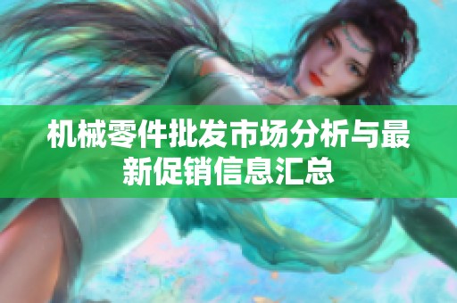 机械零件批发市场分析与最新促销信息汇总