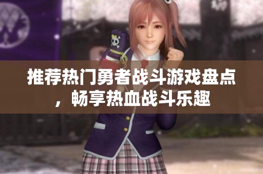 推荐热门勇者战斗游戏盘点，畅享热血战斗乐趣