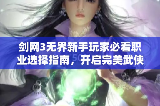 剑网3无界新手玩家必看职业选择指南，开启完美武侠冒险旅程