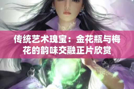 传统艺术瑰宝：金花瓶与梅花的韵味交融正片欣赏