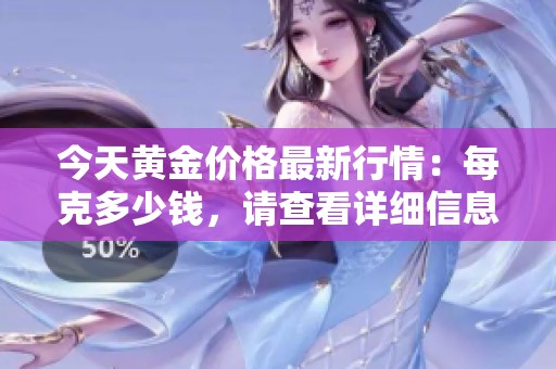 今天黄金价格最新行情：每克多少钱，请查看详细信息