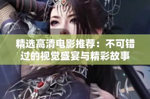 精选高清电影推荐：不可错过的视觉盛宴与精彩故事