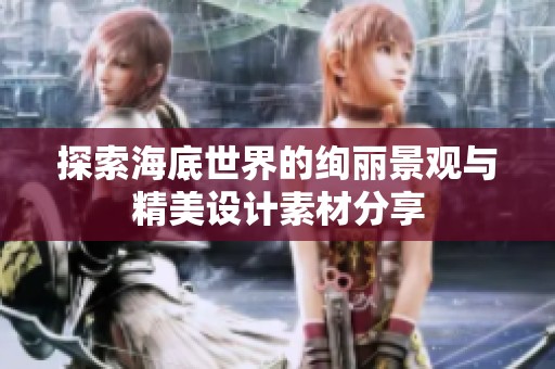 探索海底世界的绚丽景观与精美设计素材分享