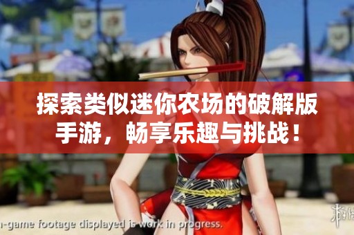 探索类似迷你农场的破解版手游，畅享乐趣与挑战！