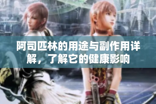 阿司匹林的用途与副作用详解，了解它的健康影响