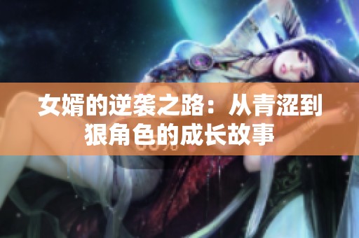 女婿的逆袭之路：从青涩到狠角色的成长故事