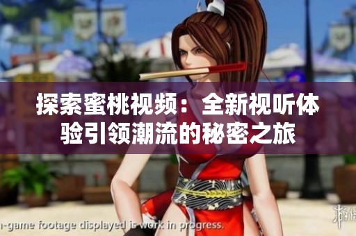 探索蜜桃视频：全新视听体验引领潮流的秘密之旅