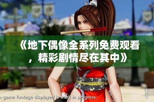 《地下偶像全系列免费观看，精彩剧情尽在其中》