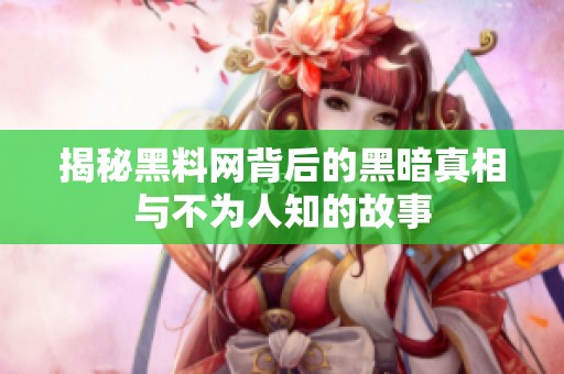 揭秘黑料网背后的黑暗真相与不为人知的故事