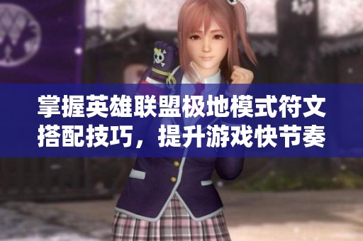 掌握英雄联盟极地模式符文搭配技巧，提升游戏快节奏体验