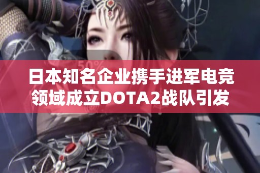 日本知名企业携手进军电竞领域成立DOTA2战队引发热议