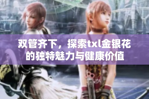 双管齐下，探索txl金银花的独特魅力与健康价值