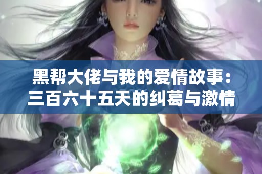 黑帮大佬与我的爱情故事：三百六十五天的纠葛与激情