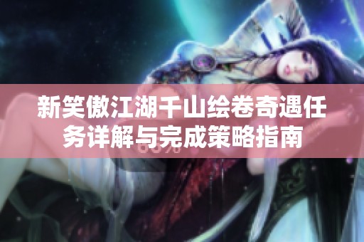 新笑傲江湖千山绘卷奇遇任务详解与完成策略指南