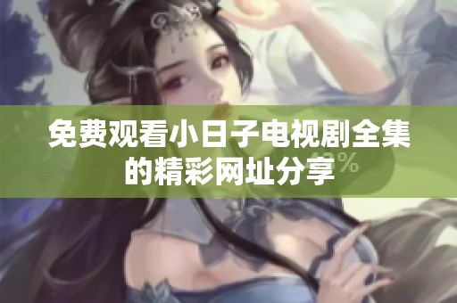 免费观看小日子电视剧全集的精彩网址分享