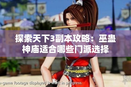 探索天下3副本攻略：巫蛊神庙适合哪些门派选择