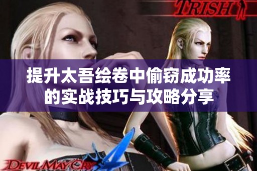 提升太吾绘卷中偷窃成功率的实战技巧与攻略分享