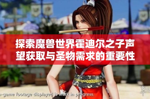 探索魔兽世界霍迪尔之子声望获取与圣物需求的重要性
