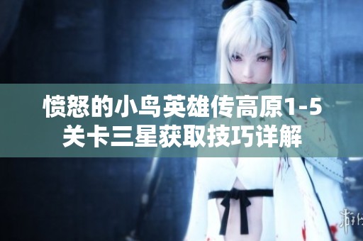 愤怒的小鸟英雄传高原1-5关卡三星获取技巧详解
