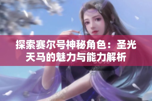 探索赛尔号神秘角色：圣光天马的魅力与能力解析
