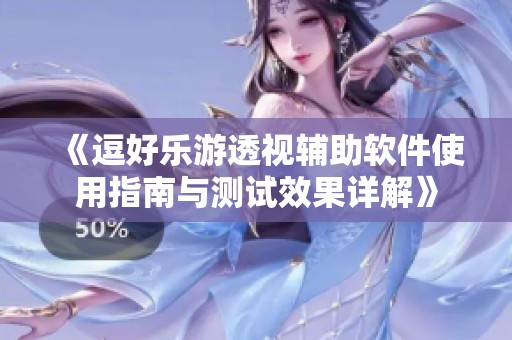 《逗好乐游透视辅助软件使用指南与测试效果详解》