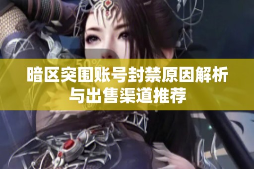暗区突围账号封禁原因解析与出售渠道推荐