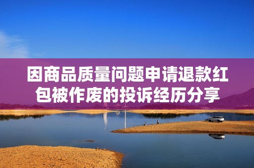 因商品质量问题申请退款红包被作废的投诉经历分享
