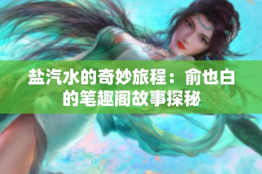 盐汽水的奇妙旅程：俞也白的笔趣阁故事探秘