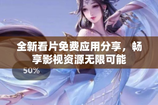 全新看片免费应用分享，畅享影视资源无限可能