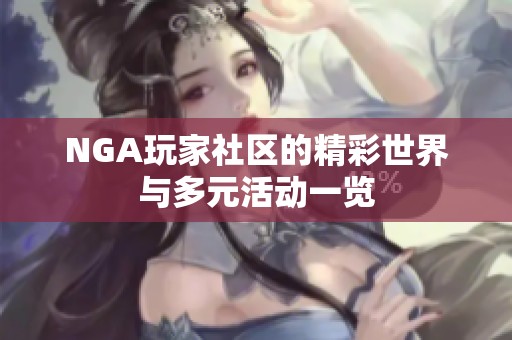 NGA玩家社区的精彩世界与多元活动一览