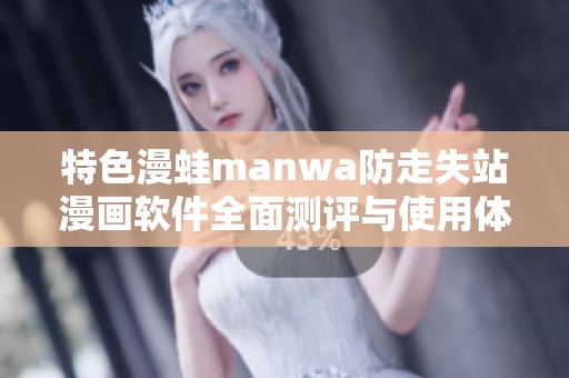 特色漫蛙manwa防走失站漫画软件全面测评与使用体验分析