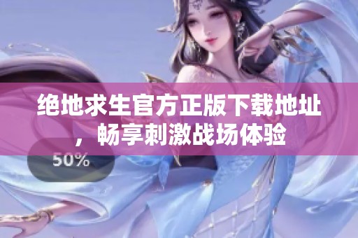 绝地求生官方正版下载地址，畅享刺激战场体验