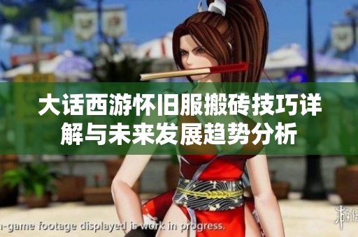 大话西游怀旧服搬砖技巧详解与未来发展趋势分析