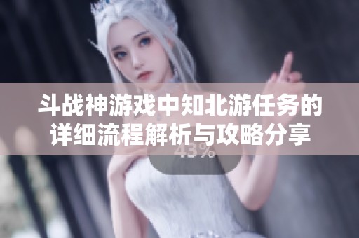 斗战神游戏中知北游任务的详细流程解析与攻略分享