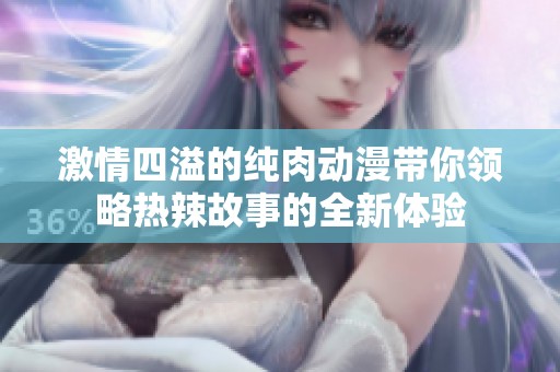 激情四溢的纯肉动漫带你领略热辣故事的全新体验