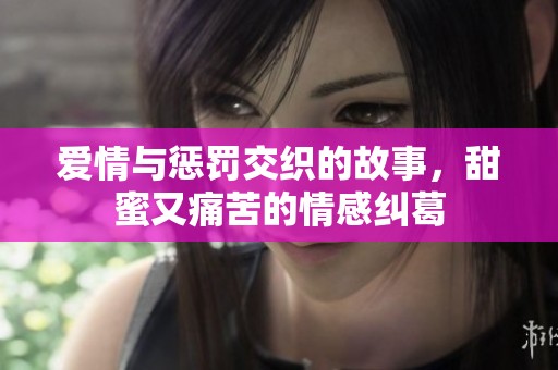 爱情与惩罚交织的故事，甜蜜又痛苦的情感纠葛