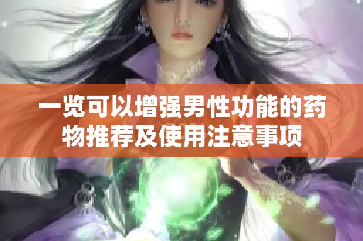 一览可以增强男性功能的药物推荐及使用注意事项