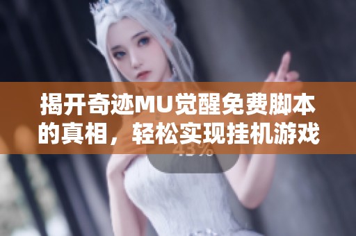 揭开奇迹MU觉醒免费脚本的真相，轻松实现挂机游戏攻略