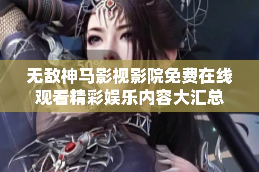无敌神马影视影院免费在线观看精彩娱乐内容大汇总