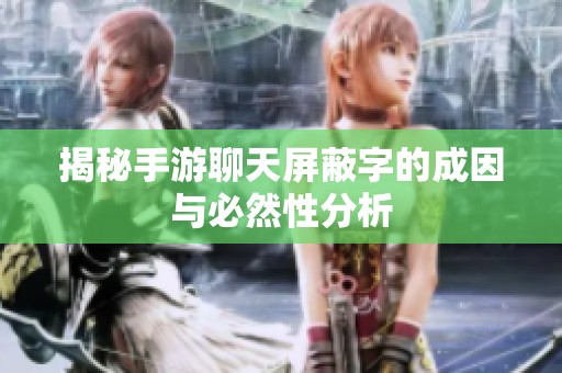 揭秘手游聊天屏蔽字的成因与必然性分析