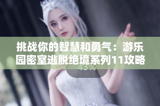 挑战你的智慧和勇气：游乐园密室逃脱绝境系列11攻略解析