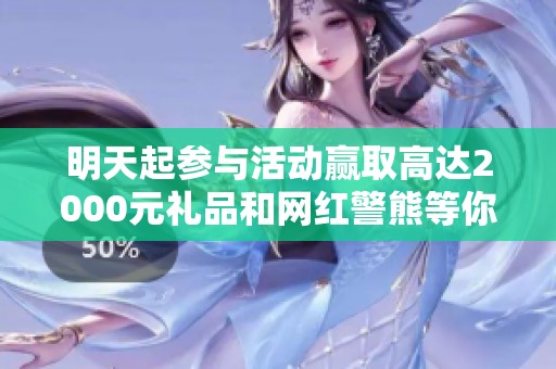 明天起参与活动赢取高达2000元礼品和网红警熊等你带回家