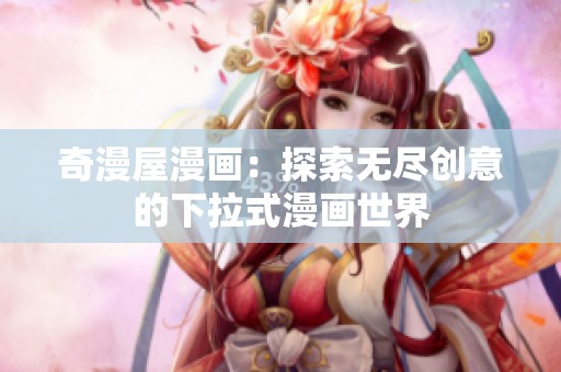 奇漫屋漫画：探索无尽创意的下拉式漫画世界