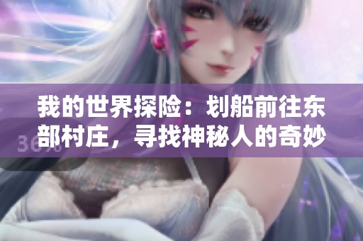 我的世界探险：划船前往东部村庄，寻找神秘人的奇妙旅程