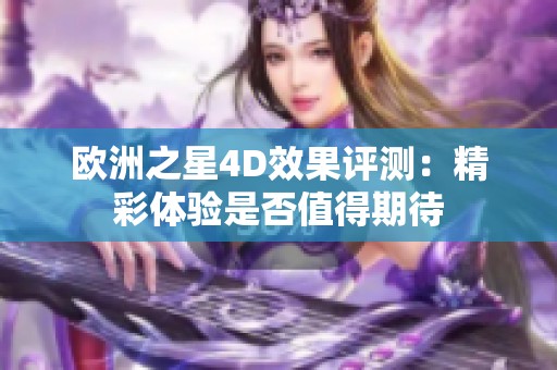 欧洲之星4D效果评测：精彩体验是否值得期待